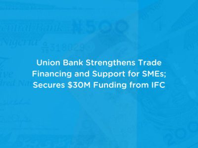 Union Bank Strengthens Trade Financing and Support for SMEs; Secures $30M Funding from IFC